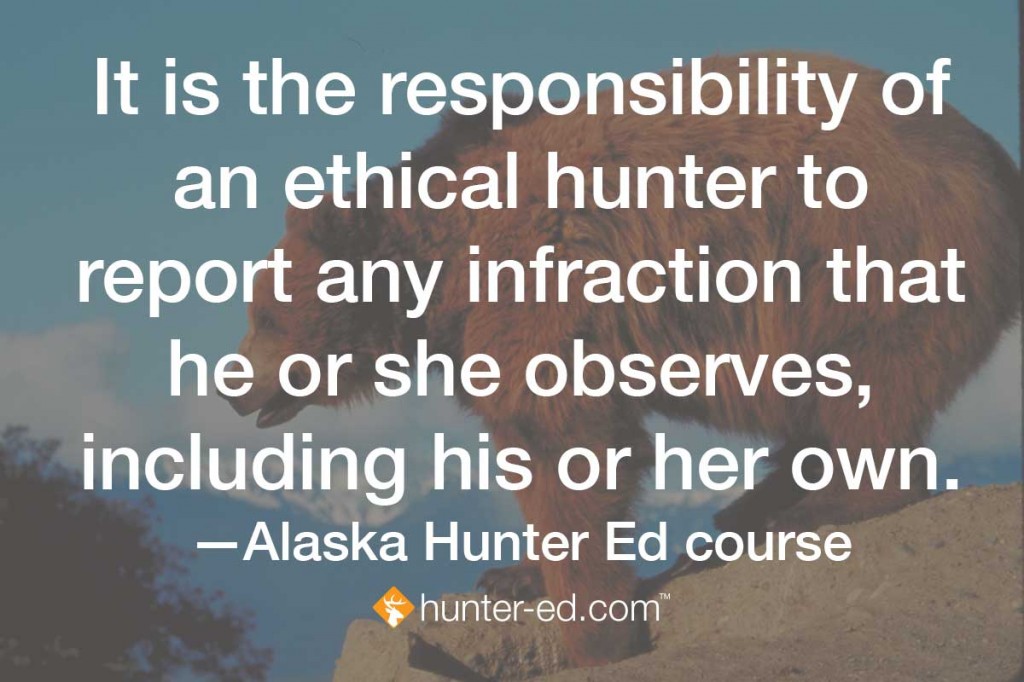 It is the responsibility of an ethical hunter to report any infraction that he or she observes, including his or her own.